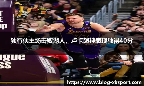 独行侠主场击败湖人，卢卡超神表现独得40分