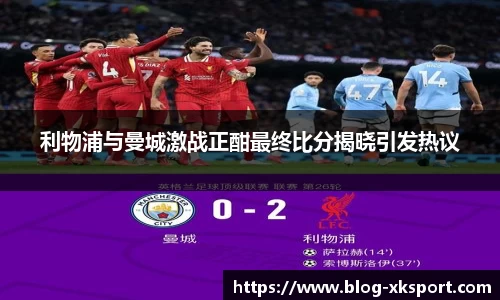 利物浦与曼城激战正酣最终比分揭晓引发热议