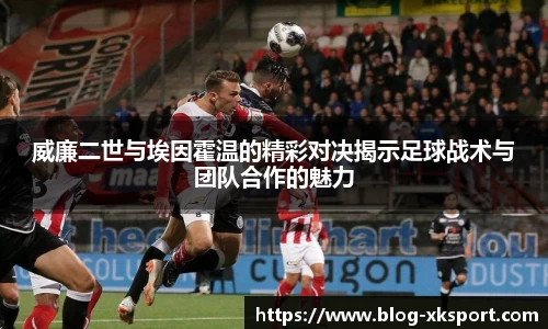 威廉二世与埃因霍温的精彩对决揭示足球战术与团队合作的魅力
