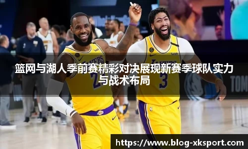 篮网与湖人季前赛精彩对决展现新赛季球队实力与战术布局