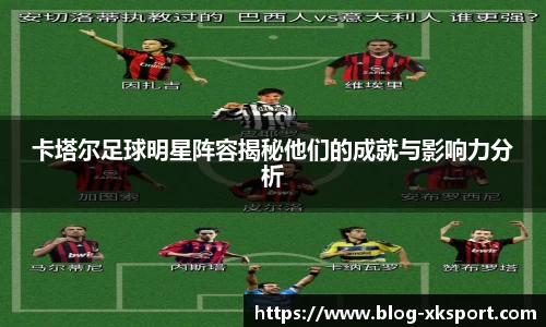 卡塔尔足球明星阵容揭秘他们的成就与影响力分析
